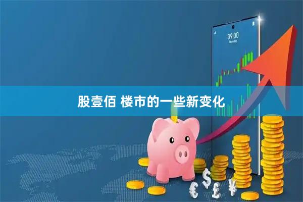 股壹佰 楼市的一些新变化