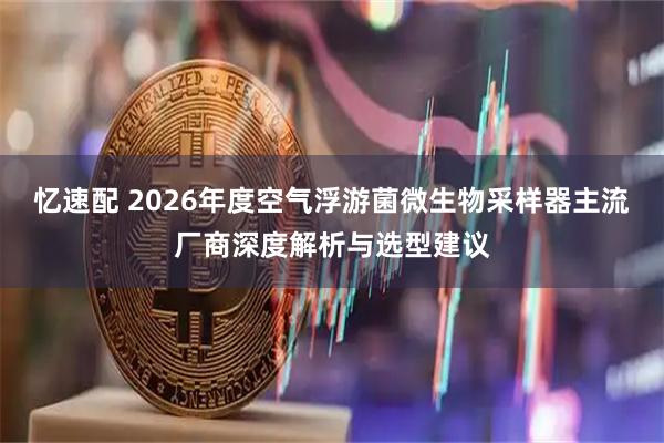 忆速配 2026年度空气浮游菌微生物采样器主流厂商深度解析与选型建议